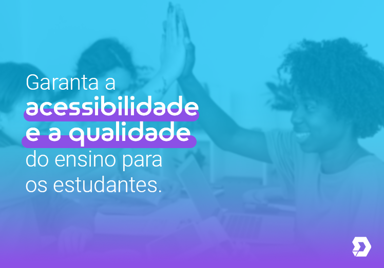 Garanta a acessibilidade e a qualidade do ensino para os estudantes.